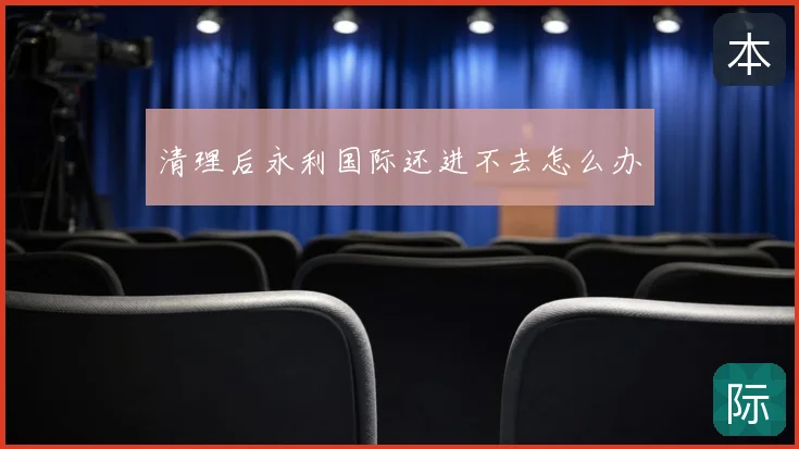 清理后永利国际还进不去怎么办